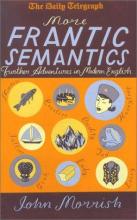 More Frantic Semantics - Further Adventures in Modern English - Morrish, John