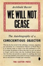 We Will Not Cease - The Autobiography of a Conscientious Objector - Baxter, Archibald