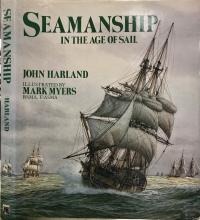 Seamanship in The Age of Sail. An Account of the Shiphandling of the Sailing Man-Of-War 1600-1860, Based on Contemporary Sources - Harland, John (Illustrated by Mark Myers)