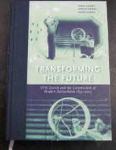 Transforming the Future - ETH Zurich and the Construction of Modern Switzerland 1855-2005 - Gugerli, David & Kupper, Patrick & Speich, Daniel