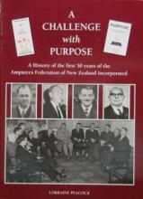 A Challenge with Purpose: A History of the First 50 Years of the Amputees Federation of New Zealand Incorporated - Peacock, Lorraine