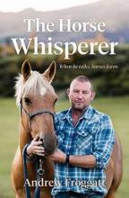 The Horse Whisperer - When He Talks, Horses Listen - Froggatt, Andrew