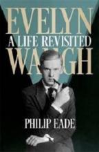 Evelyn Waugh: A Life Revisited - Eade, Philip