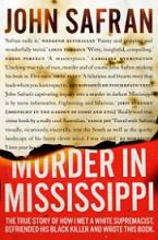 Murder in Mississippi: The True Story of How I Met a White Supremacist, Befriended His Black Killer and Wrote this Book - Safran, John