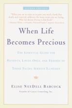 When Life Becomes Precious: The Essential Guide for Patients, Loved Ones, and Friends of Those Facing Serious Illnesses - Babcock, Elise NeeDell