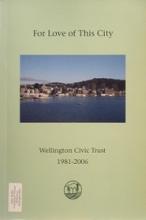 For Love of This City - Wellington Civic Trust 1981-2006 - Hirschfeld, Gisi