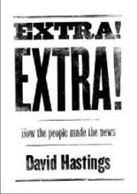 Extra! Extra! How the People Made the News - Hastings, David