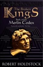 The Broken Kings (Merlin Codex 3) - Holdstock, Robert