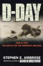 D-Day - June 6, 1944 - The Battle for the Normandy Beaches - The Climactic Battle of World War II - Ambrose, Stephen E