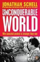 The Unconquerable World - Why Peaceful Protest is Stronger than War - Schell, Jonathan