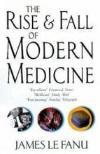 The Rise and Fall of Modern Medicine - Le Fanu, James