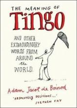 The Meaning of Tingo - And other Extraordinary Words from Around the World - De Boinod, Adam Jacot