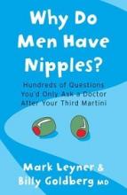 Why do Men have Nipples - Hundreds of Questions you'd only Ask a Doctor after your Third Martini - Leyner, Mark and Goldberg, Billy