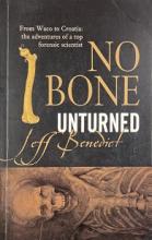 No Bone Unturned - From Waco to Croatia - The Adventures of a Top Forensic Scientist - Benedict, Jeff