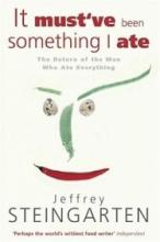 It Must've Been Something I Ate - The Return of the Man who Ate Everything - Steingarten, Jeffrey