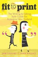 Fit to Print - The Writing and Editing Style Guide for Aotearoa New Zealand - Hughes, Janet and Wallace, Derek