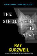 The Singularity is Near - When Humans Transcend Biology - Kurzweil, Ray