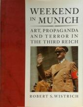 Weekend in Munich - Art, Propaganda and Terror in the Third Reich - Wistrich, Robert S.