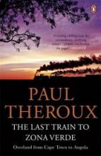 The Last Train to Zona Verde - Overland from Cape Town to Angola - Theroux, Paul
