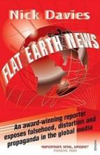 Flat Earth News - An Award-Winning Reporter exposes Falsehood, Distortion and Propaganda in the Global Media - Davies, Nick
