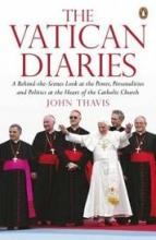The Vatican Diaries - A Behind-the-Scenes Look at the Power, Personalities and Politics at the Heart of the Catholic Church - Thavis, John