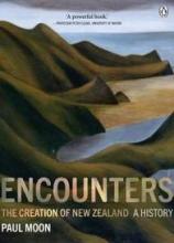 Encounters - The Creation of New Zealand - A History - Moon, Paul