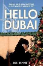 Hello Dubai - Skiing, Sand and Shopping in the World's Weirdest City - Bennett, Joe