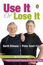 Use It or Lose It - Be Fit, Live Well - Keys to Successful Ageing for Men and Women - Gilmour, Garth and Snell, Peter