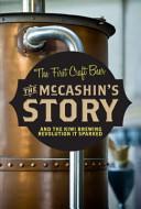 The McCashin's Story - The First Craft Beer - And the Kiwi Brewing Revolution it Sparked - McCrystal, John and Farrell-Green, Simon
