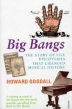 Big Bangs - The Story of Five Discoveries that Changed Musical History - Goodall, Howard