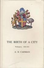 The Birth of a City - Wellington, 1840 - 1843 - Carman, A.H.