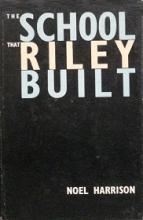 The School that Riley Built - The Story of the Wellington Technical College from 1886 to the Present Day - Harrison, Noel
