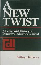 A New Twist - A Centennial History of Donaghys Industries Ltd - Lucas, Kathryn G.