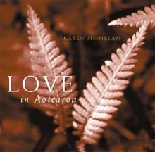 Love in Aotearoa - Romance, Family, Friendship, Humanity - McMillan, Karen