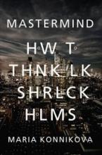 Mastermind - How to Think Like Sherlock Holmes - Konnokova, Maria