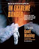 In Extreme Danger - What One Man Will Do to Get the Perfect Shot - Chasing and Filming Natural Disasters and Catastrophic Weather Across the Globe - Mackley, Geoff with McCrystal, John