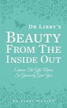 Dr. Libby's Beauty from the Inside Out - Enhance the Gifts Nature so Graciously Gave You - Weaver, Libby
