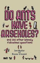 Do Ants Have Arseholes? And 101 Other Bloody Ridiculous Questions - Butler, Jon and Vincent, Bruno