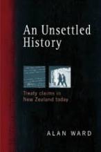An Unsettled History - Treaty Claims in New Zealand Today - Ward, Alan