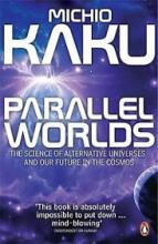 Parallel Worlds - The Science of Alternative Universes and Our Future in the Cosmos - Kaku, Michio