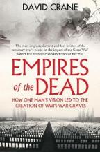 Empires of the Dead - How One Man's Vision Led to the Creation of WW1's War Graves - Crane, David