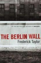 The Berlin Wall - 13 August 1961 - 9 November 1989 - Taylor, Frederick