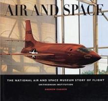 Air and Space - The National Air and Space Museum Story of Flight - Smithsonian Institute - Chaikin, Andrew