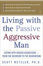 Living With the Passive Aggressive Man - Coping with Hidden Aggression - From the Boardroom to the Bedroom - Wetzler, Scott