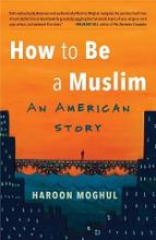 How To Be A Muslim - Moghul, Haroon