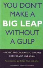 You Don't Make a Big Leap Without a Gulp - Finding the Courage to Change Careers and Live Again: An Essential Guide for Kiwi Mid-Lifers - Beckford, Nigel and Fitzsimons, Michael