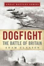 Dogfight - The Battle of Britain - ANZAC Battles Series - Claasen, Adam