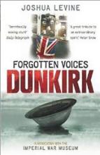 Forgotten Voices - Dunkirk - Levine, Joshua and Imperial War Museum