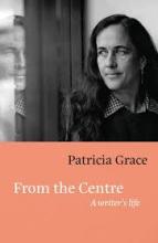 From the Centre - A Writer's Life - Grace, Patricia