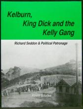Kelburn, King Dick and The Kelly Gang - Richard Seddon & Political Patronage - Bourke, Kevin